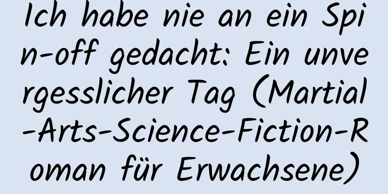 Ich habe nie an ein Spin-off gedacht: Ein unvergesslicher Tag (Martial-Arts-Science-Fiction-Roman für Erwachsene)