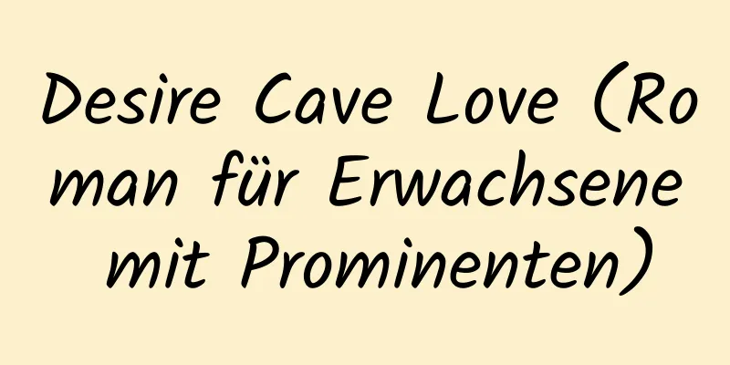 Desire Cave Love (Roman für Erwachsene mit Prominenten)