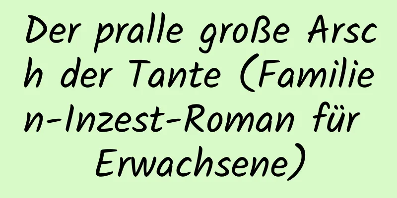 Der pralle große Arsch der Tante (Familien-Inzest-Roman für Erwachsene)