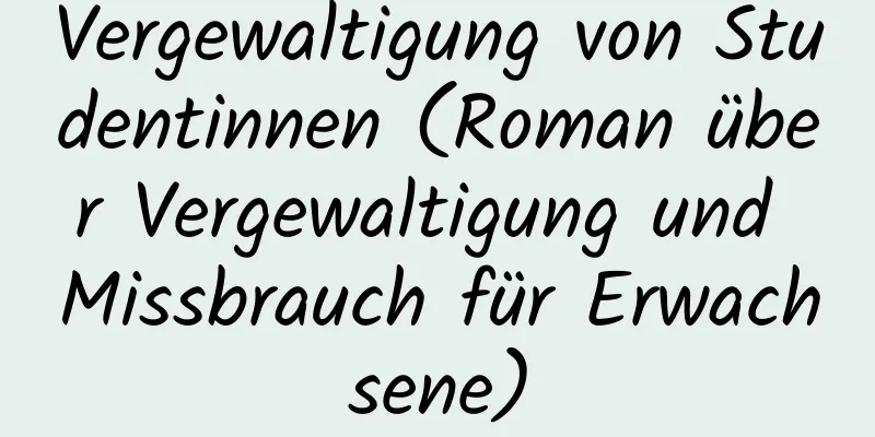 Vergewaltigung von Studentinnen (Roman über Vergewaltigung und Missbrauch für Erwachsene)