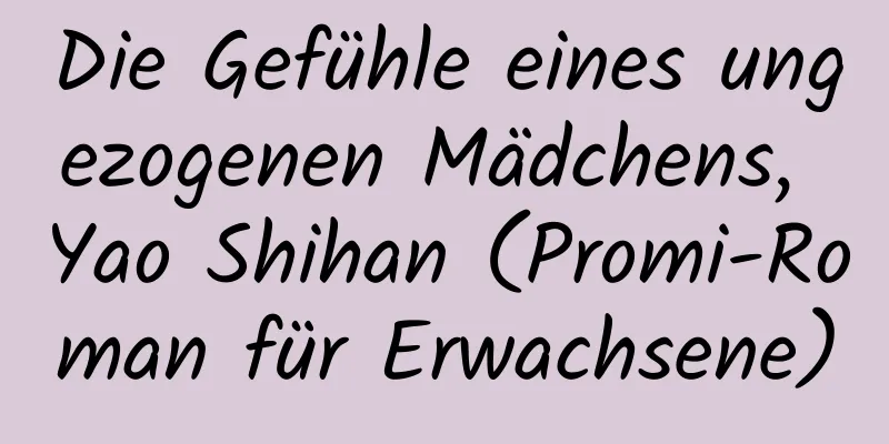 Die Gefühle eines ungezogenen Mädchens, Yao Shihan (Promi-Roman für Erwachsene)