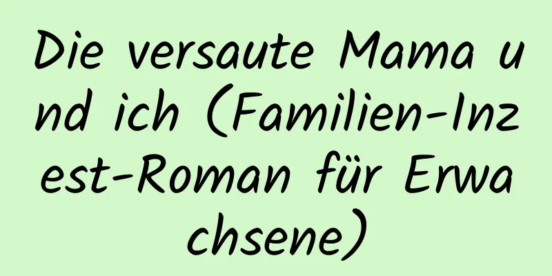 Die versaute Mama und ich (Familien-Inzest-Roman für Erwachsene)