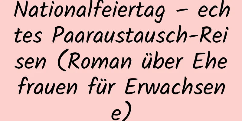 Nationalfeiertag – echtes Paaraustausch-Reisen (Roman über Ehefrauen für Erwachsene)