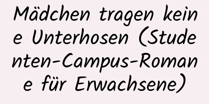 Mädchen tragen keine Unterhosen (Studenten-Campus-Romane für Erwachsene)