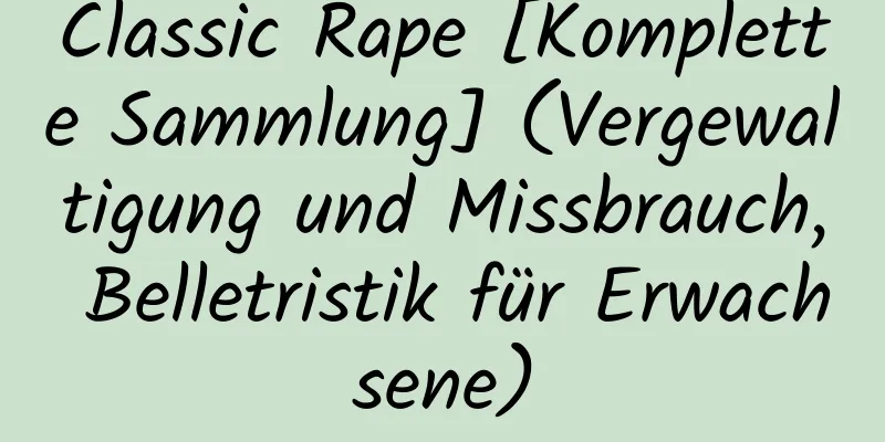 Classic Rape [Komplette Sammlung] (Vergewaltigung und Missbrauch, Belletristik für Erwachsene)