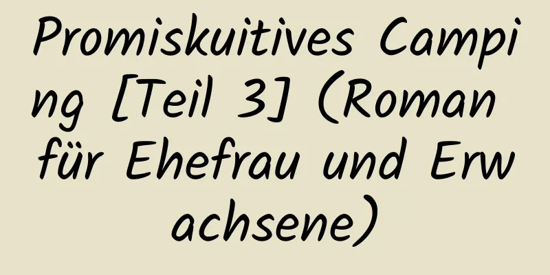 Promiskuitives Camping [Teil 3] (Roman für Ehefrau und Erwachsene)