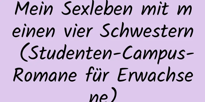 Mein Sexleben mit meinen vier Schwestern (Studenten-Campus-Romane für Erwachsene)