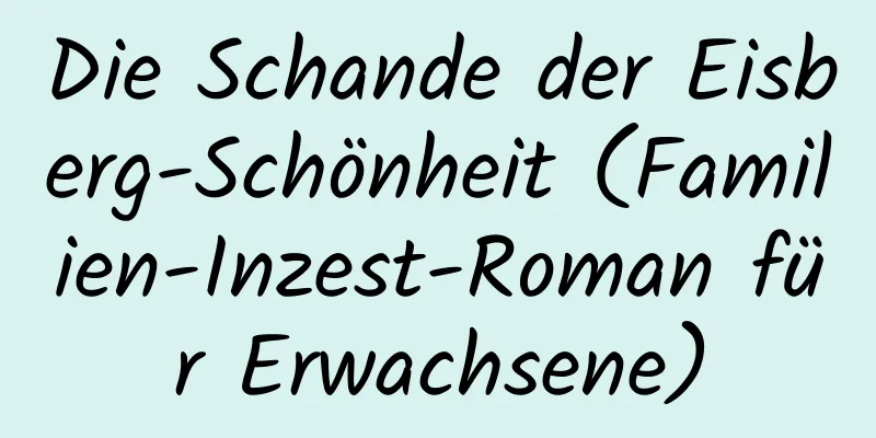 Die Schande der Eisberg-Schönheit (Familien-Inzest-Roman für Erwachsene)