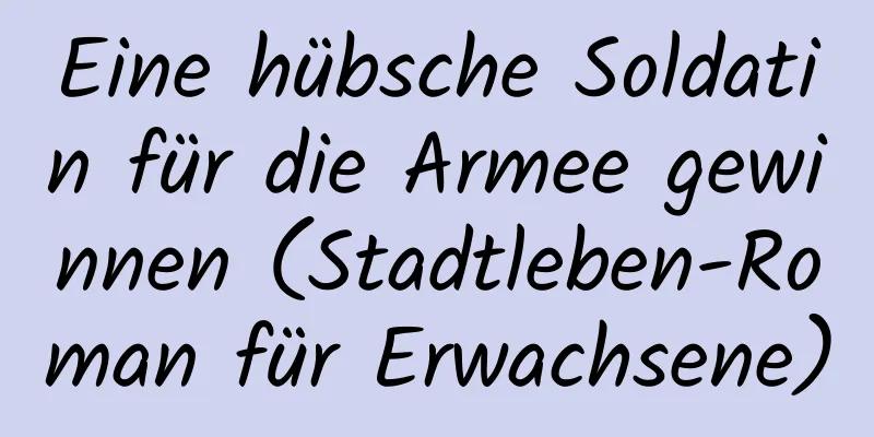 Eine hübsche Soldatin für die Armee gewinnen (Stadtleben-Roman für Erwachsene)