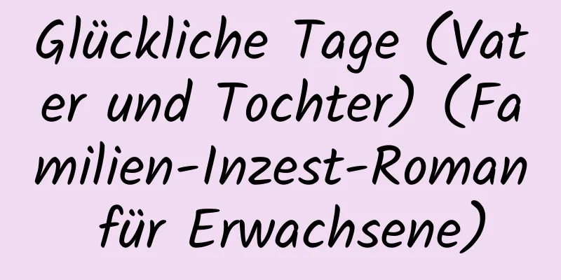 Glückliche Tage (Vater und Tochter) (Familien-Inzest-Roman für Erwachsene)