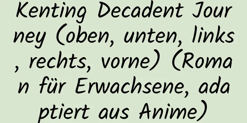 Kenting Decadent Journey (oben, unten, links, rechts, vorne) (Roman für Erwachsene, adaptiert aus Anime)