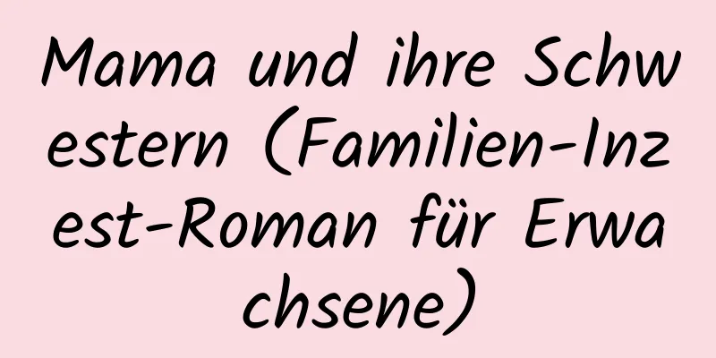 Mama und ihre Schwestern (Familien-Inzest-Roman für Erwachsene)