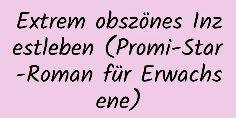 Extrem obszönes Inzestleben (Promi-Star-Roman für Erwachsene)