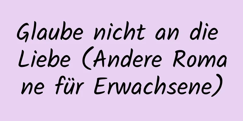 Glaube nicht an die Liebe (Andere Romane für Erwachsene)