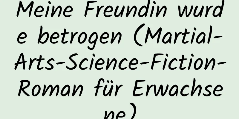 Meine Freundin wurde betrogen (Martial-Arts-Science-Fiction-Roman für Erwachsene)