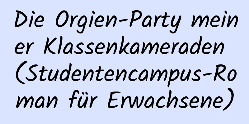 Die Orgien-Party meiner Klassenkameraden (Studentencampus-Roman für Erwachsene)