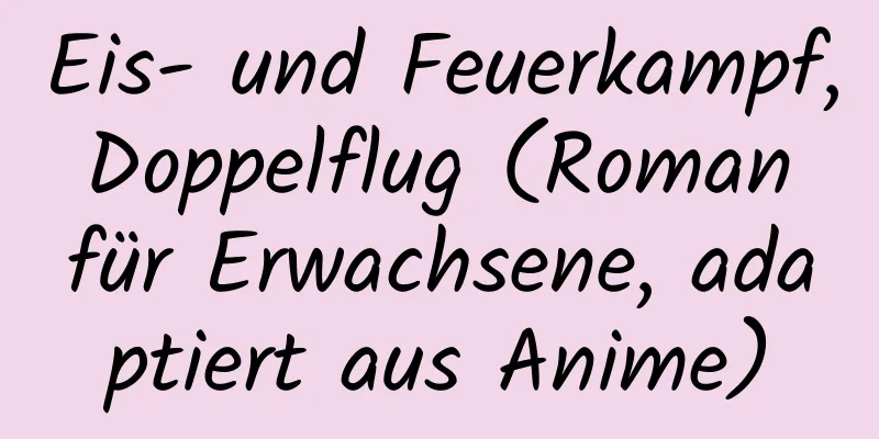 Eis- und Feuerkampf, Doppelflug (Roman für Erwachsene, adaptiert aus Anime)