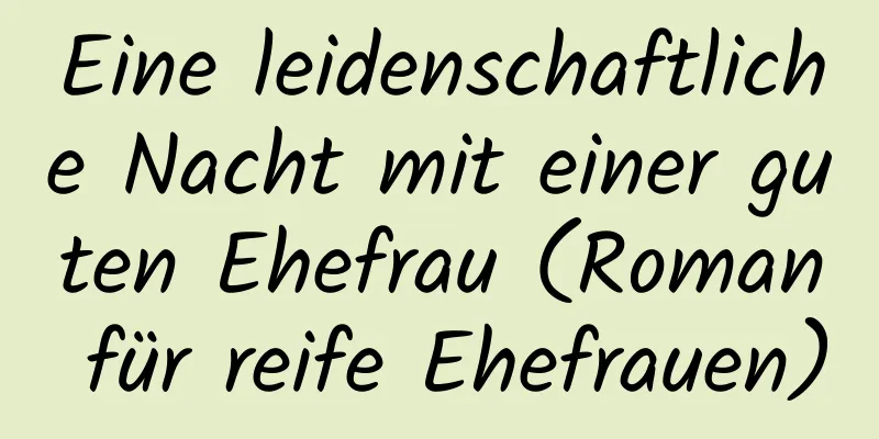 Eine leidenschaftliche Nacht mit einer guten Ehefrau (Roman für reife Ehefrauen)