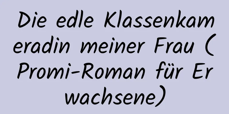 Die edle Klassenkameradin meiner Frau (Promi-Roman für Erwachsene)