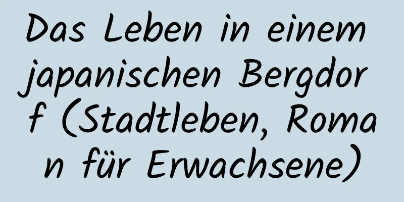 Das Leben in einem japanischen Bergdorf (Stadtleben, Roman für Erwachsene)