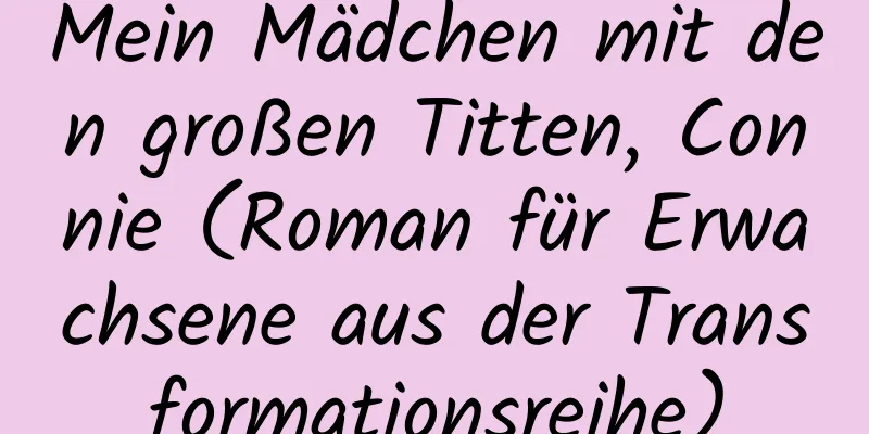 Mein Mädchen mit den großen Titten, Connie (Roman für Erwachsene aus der Transformationsreihe)