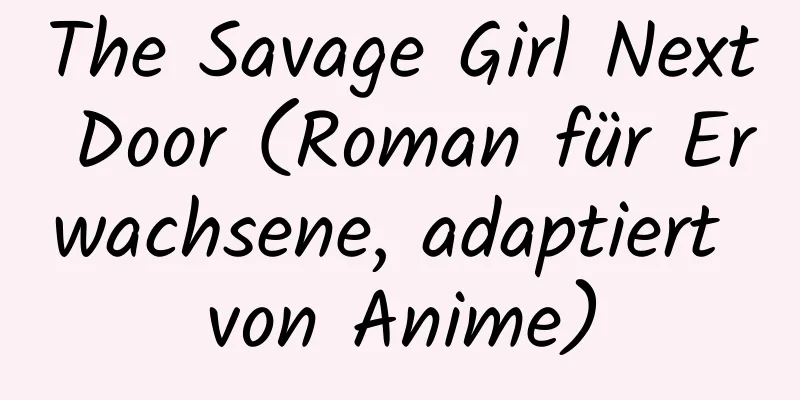 The Savage Girl Next Door (Roman für Erwachsene, adaptiert von Anime)