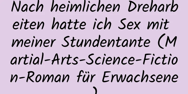 Nach heimlichen Dreharbeiten hatte ich Sex mit meiner Stundentante (Martial-Arts-Science-Fiction-Roman für Erwachsene)