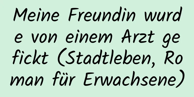 Meine Freundin wurde von einem Arzt gefickt (Stadtleben, Roman für Erwachsene)