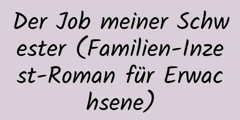 Der Job meiner Schwester (Familien-Inzest-Roman für Erwachsene)