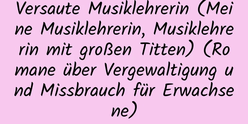 Versaute Musiklehrerin (Meine Musiklehrerin, Musiklehrerin mit großen Titten) (Romane über Vergewaltigung und Missbrauch für Erwachsene)