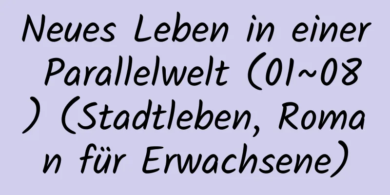 Neues Leben in einer Parallelwelt (01~08) (Stadtleben, Roman für Erwachsene)