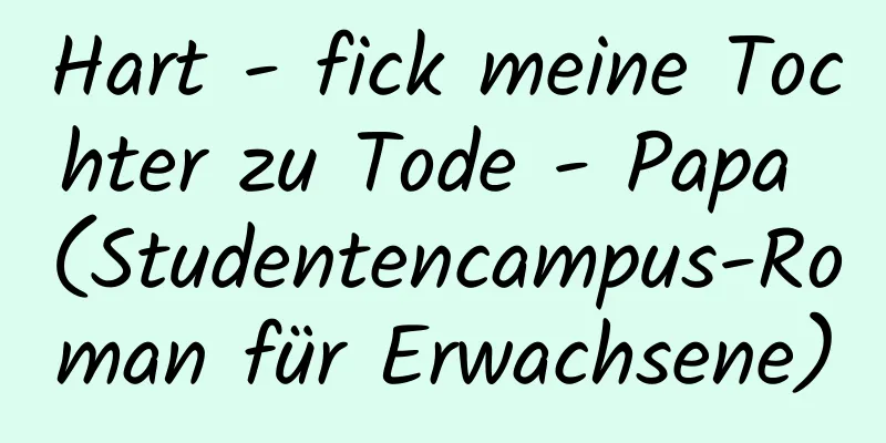 Hart - fick meine Tochter zu Tode - Papa (Studentencampus-Roman für Erwachsene)