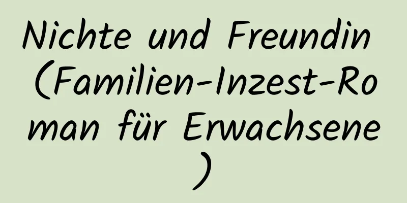 Nichte und Freundin (Familien-Inzest-Roman für Erwachsene)