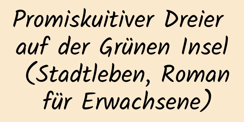 Promiskuitiver Dreier auf der Grünen Insel (Stadtleben, Roman für Erwachsene)