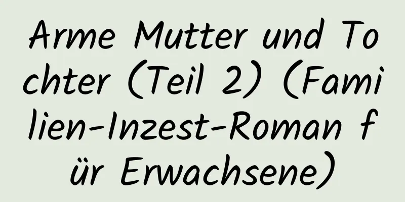 Arme Mutter und Tochter (Teil 2) (Familien-Inzest-Roman für Erwachsene)