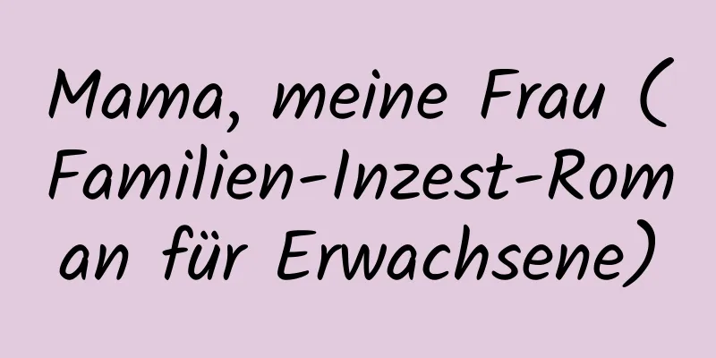 Mama, meine Frau (Familien-Inzest-Roman für Erwachsene)