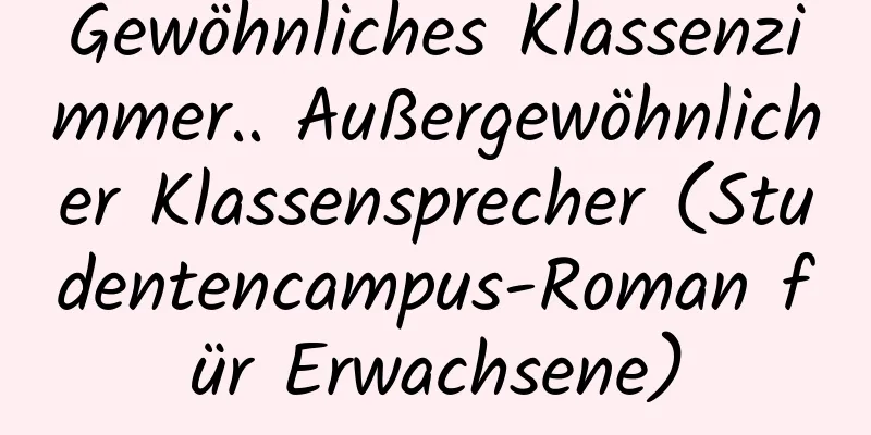 Gewöhnliches Klassenzimmer.. Außergewöhnlicher Klassensprecher (Studentencampus-Roman für Erwachsene)