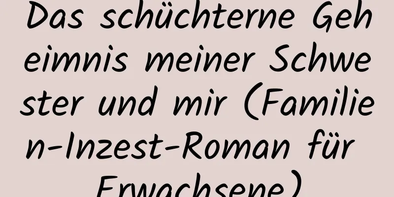 Das schüchterne Geheimnis meiner Schwester und mir (Familien-Inzest-Roman für Erwachsene)