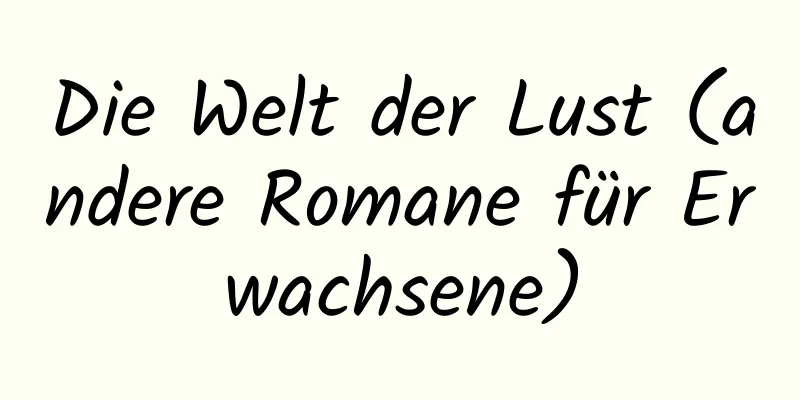 Die Welt der Lust (andere Romane für Erwachsene)