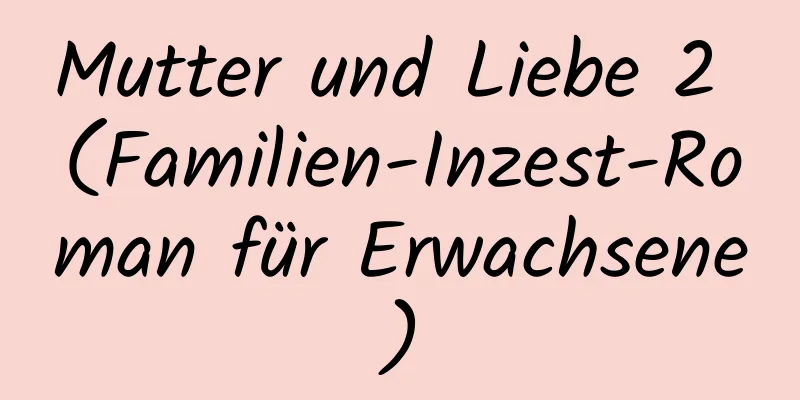 Mutter und Liebe 2 (Familien-Inzest-Roman für Erwachsene)