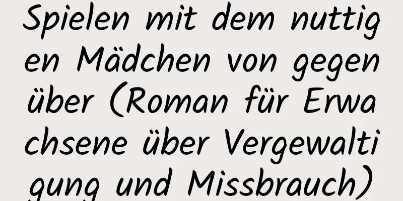 Spielen mit dem nuttigen Mädchen von gegenüber (Roman für Erwachsene über Vergewaltigung und Missbrauch)