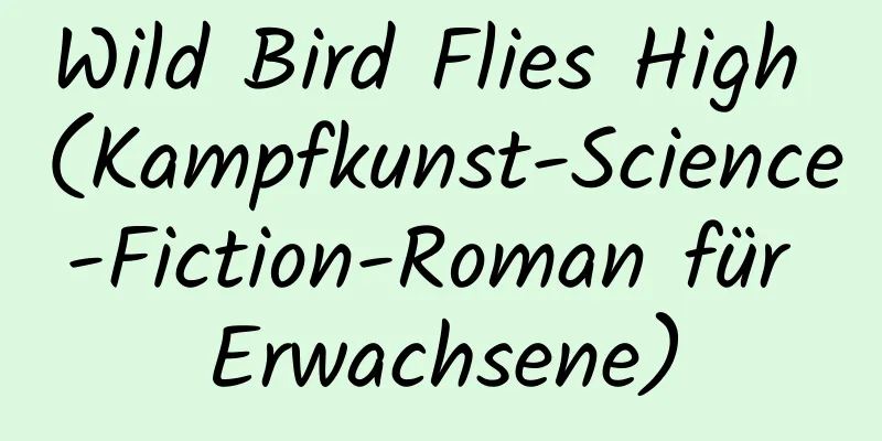 Wild Bird Flies High (Kampfkunst-Science-Fiction-Roman für Erwachsene)