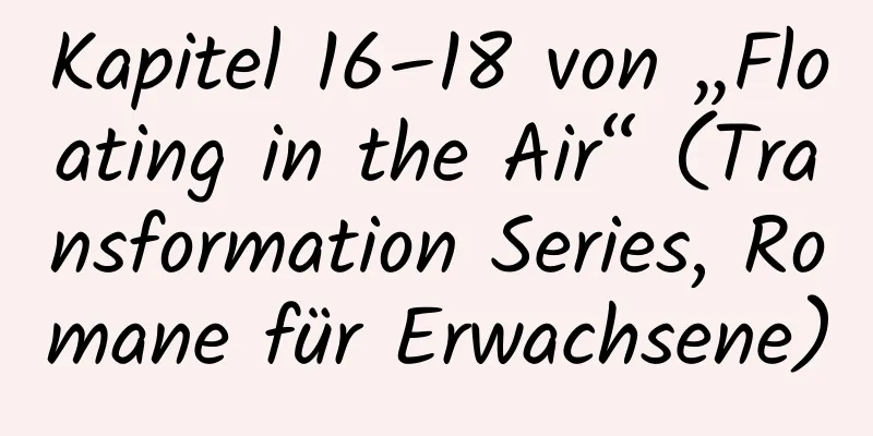 Kapitel 16–18 von „Floating in the Air“ (Transformation Series, Romane für Erwachsene)