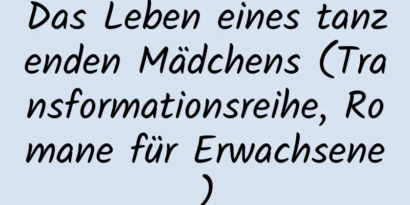 Das Leben eines tanzenden Mädchens (Transformationsreihe, Romane für Erwachsene)