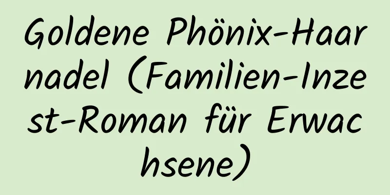 Goldene Phönix-Haarnadel (Familien-Inzest-Roman für Erwachsene)