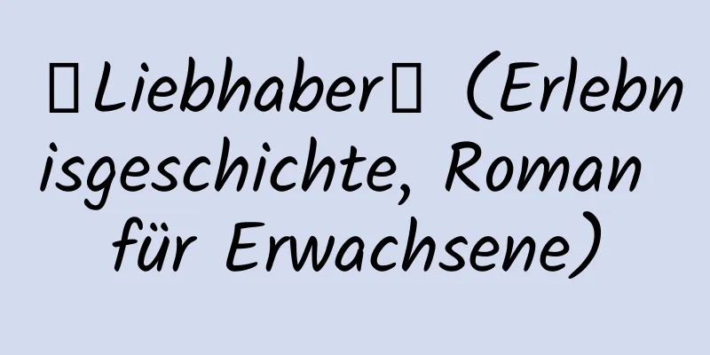 【Liebhaber】 (Erlebnisgeschichte, Roman für Erwachsene)