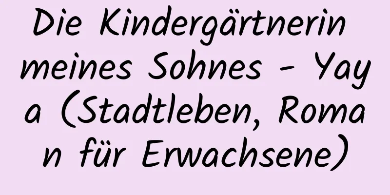 Die Kindergärtnerin meines Sohnes - Yaya (Stadtleben, Roman für Erwachsene)