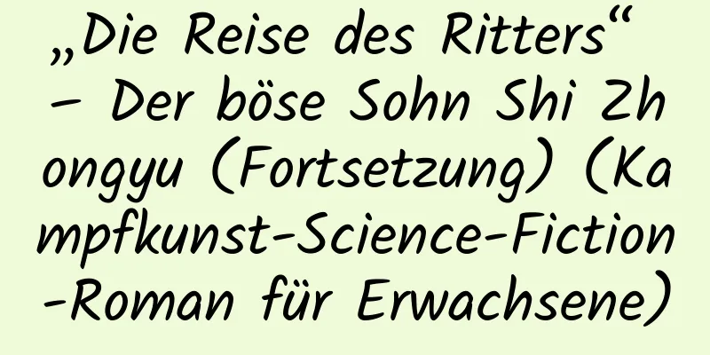 „Die Reise des Ritters“ – Der böse Sohn Shi Zhongyu (Fortsetzung) (Kampfkunst-Science-Fiction-Roman für Erwachsene)