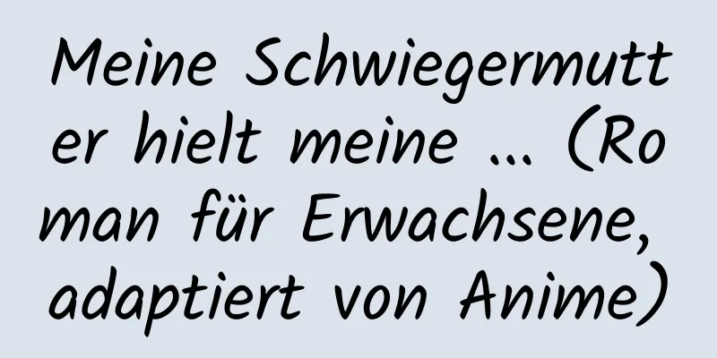 Meine Schwiegermutter hielt meine ... (Roman für Erwachsene, adaptiert von Anime)