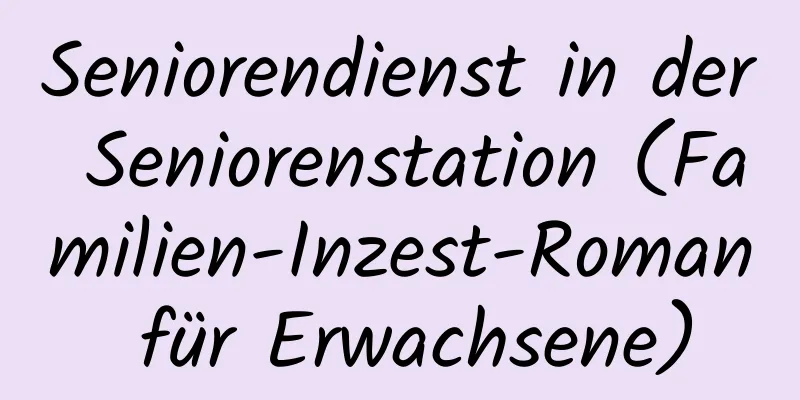 Seniorendienst in der Seniorenstation (Familien-Inzest-Roman für Erwachsene)